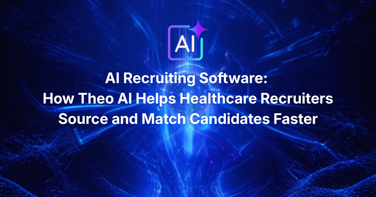 AI Recruiting Software: How Theo AI Helps Healthcare Recruiters Source and Match Candidates Faster
